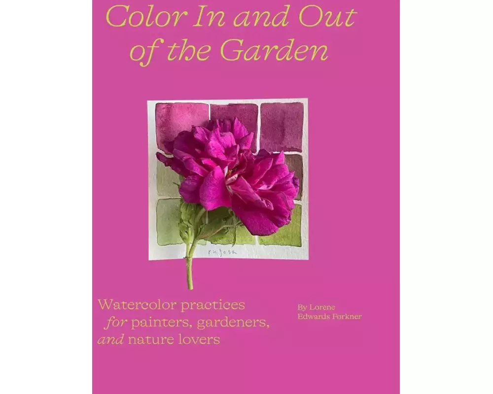 Color In and Out of the Garden: Watercolor Practices for Painters, Gardeners, and Nature Lovers