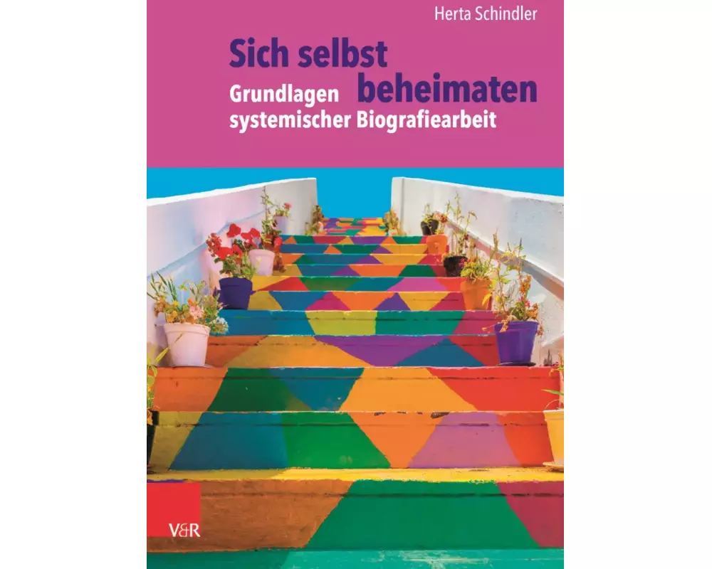 Sich selbst beheimaten: Grundlagen systemischer Biografiearbeit