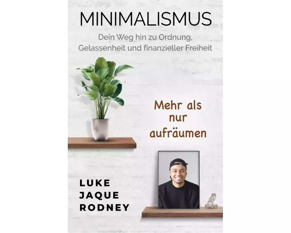 Minimalismus - Dein Weg hin zu Ordnung, Gelassenheit und finanzieller Freiheit