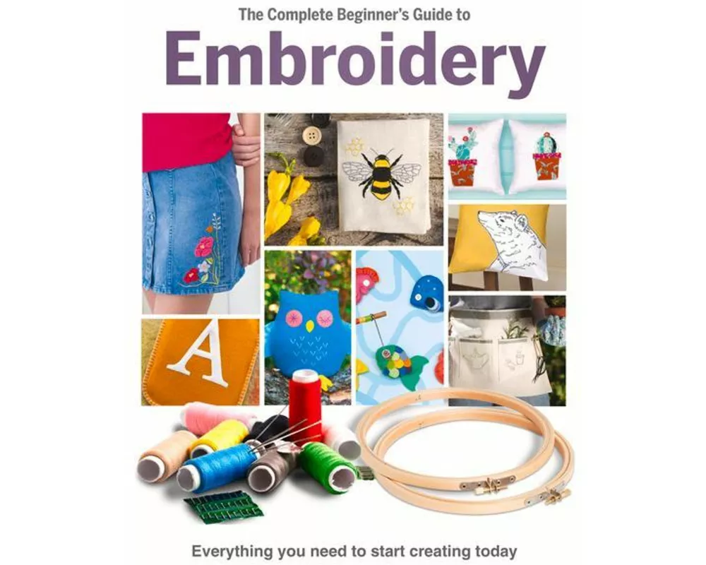 The Complete Beginner's Guide To Embroidery