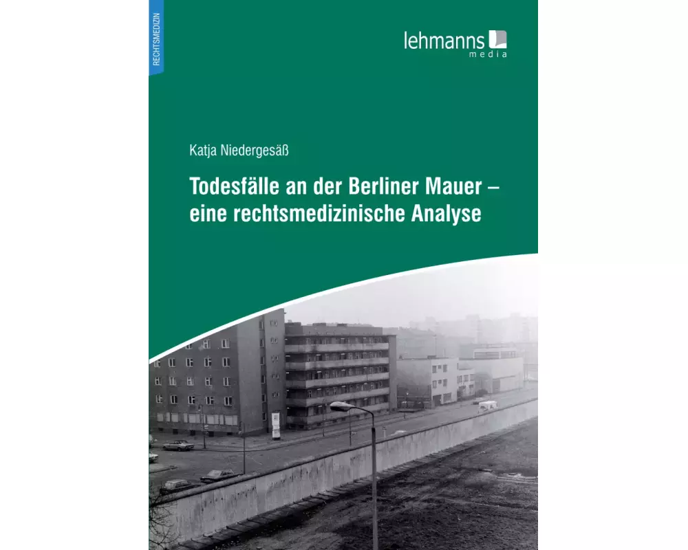 Todesfälle an der Berliner Mauer - eine rechtsmedizinische Analyse