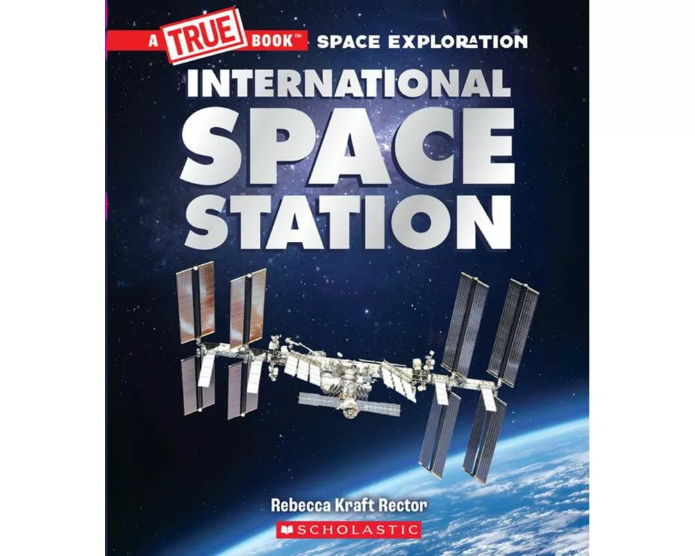 The International Space Station (A True Book: Space Exploration)