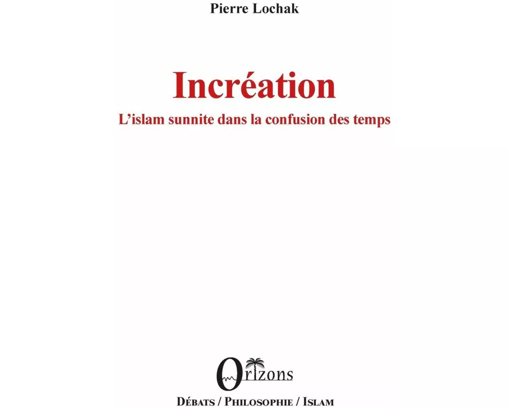 Incréation L'islam sunnite dans la confusion des temps