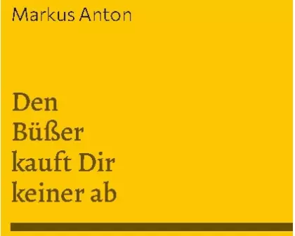 Den Büßer kauft Dir keiner ab