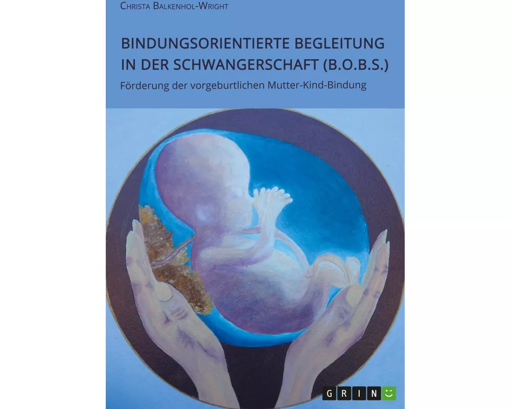 Bindungsorientierte Begleitung in der Schwangerschaft (B.O.B.S.). Förderung der vorgeburtlichen Mutter-Kind-Bindung