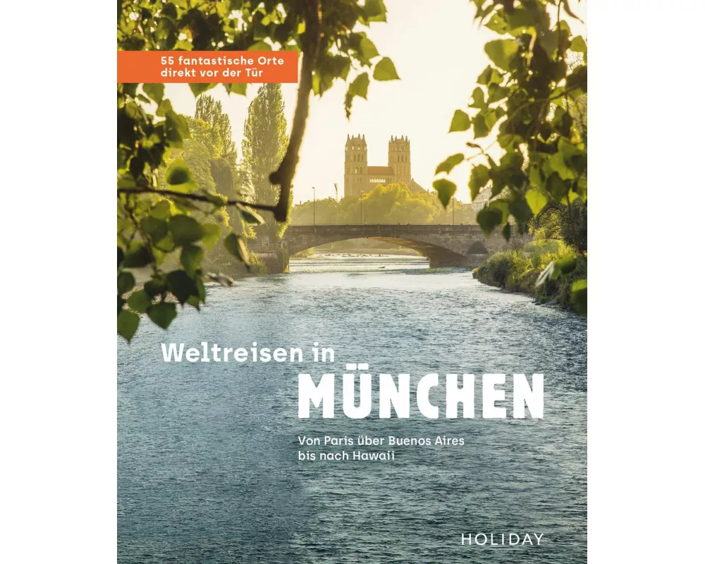 Weltreisen in München - 55 fantastische Orte direkt vor der Tür