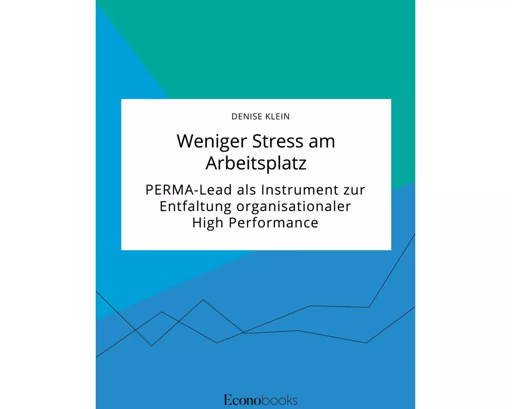Weniger Stress am Arbeitsplatz. PERMA-Lead als Instrument zur Entfaltung organisationaler High Performance