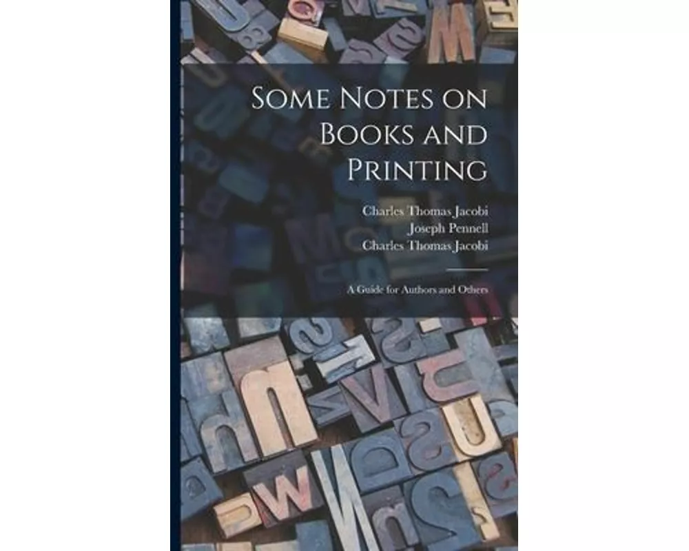 Some Notes on Books and Printing: a Guide for Authors and Others