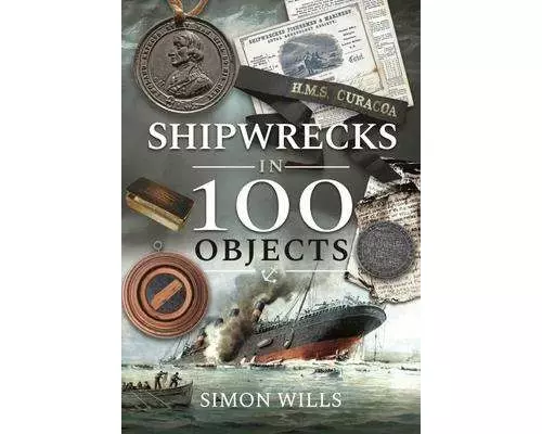 Shipwrecks in 100 Objects: Stories of Survival, Tragedy, Innovation and Courage