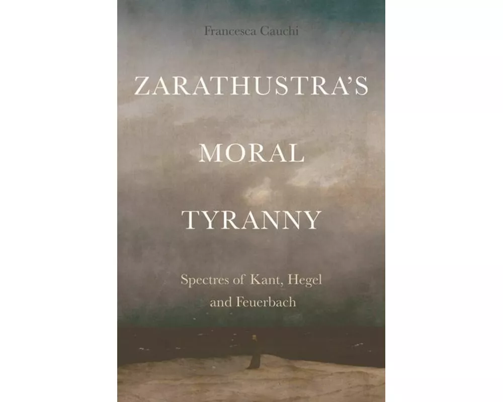 Zarathustra's Moral Tyranny