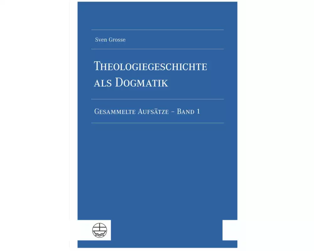 Theologiegeschichte als Dogmatik. Eine Dogmatik aus theologiegeschichtlichen Aufsätzen