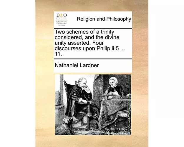 Two Schemes of a Trinity Considered, and the Divine Unity Asserted. Four Discourses Upon Philip.II.5 ... 11.