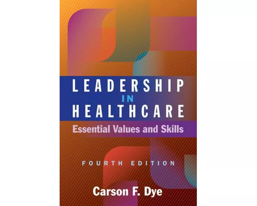 Leadership in Healthcare: Essential Values and Skills, Fourth Edition