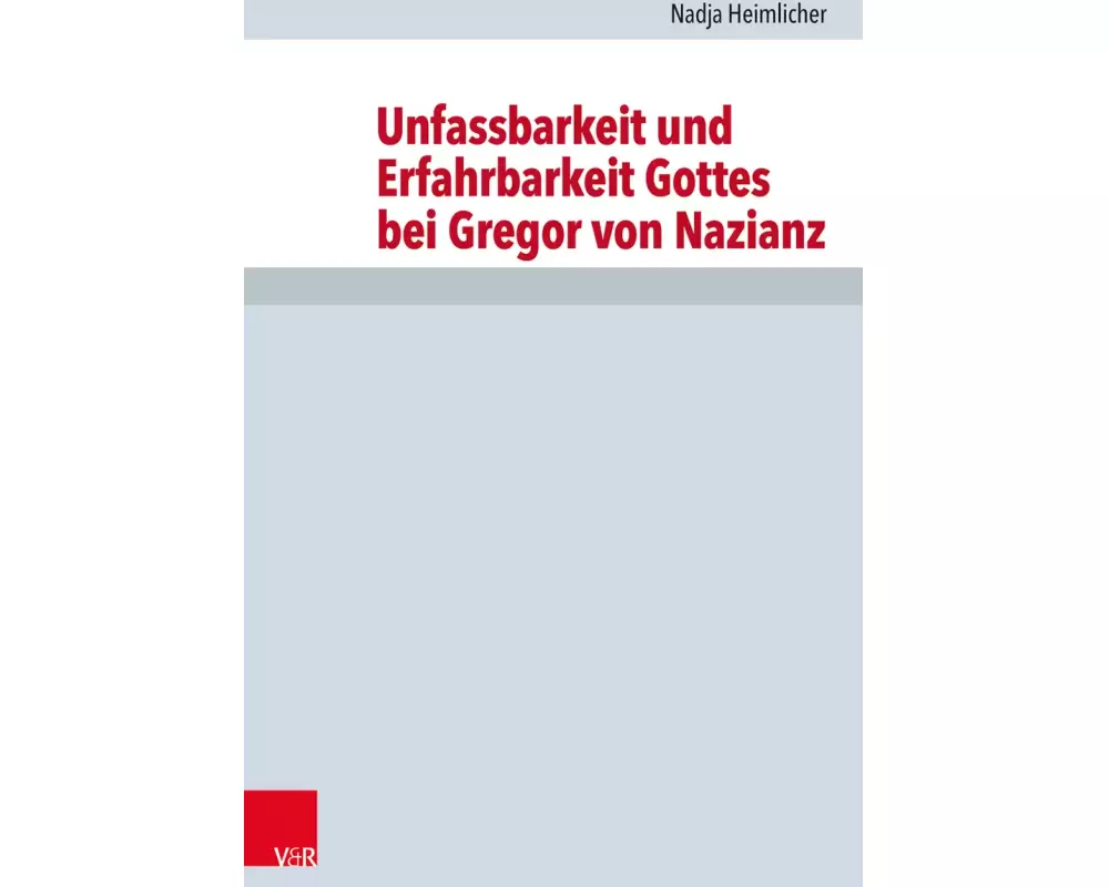 Unfassbarkeit und Erfahrbarkeit Gottes bei Gregor von Nazianz