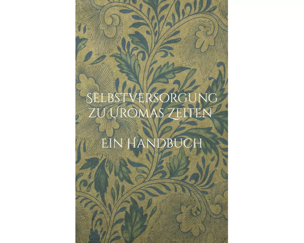 Selbstversorgung zu Uromas Zeiten - Ein Handbuch