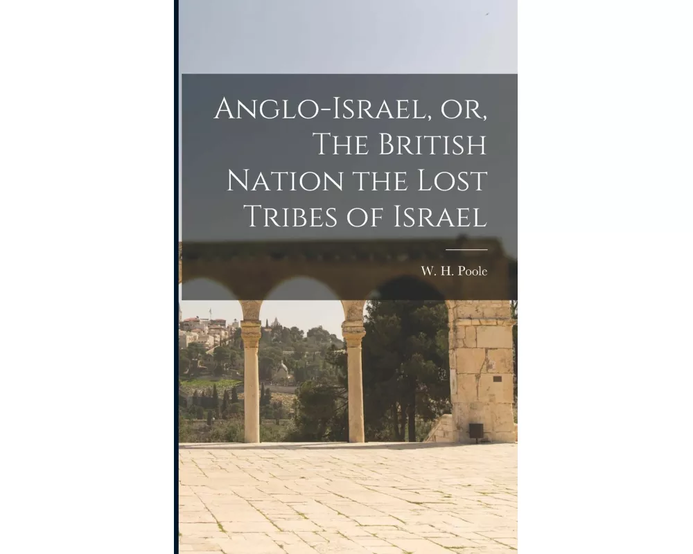 Anglo-Israel, or, The British Nation the Lost Tribes of Israel [microform]