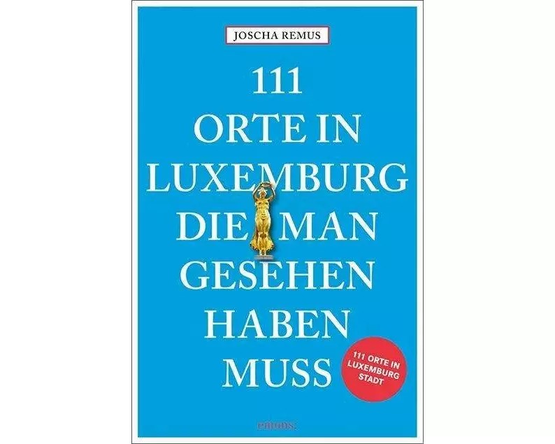111 Orte in Luxemburg, die man gesehen haben muss