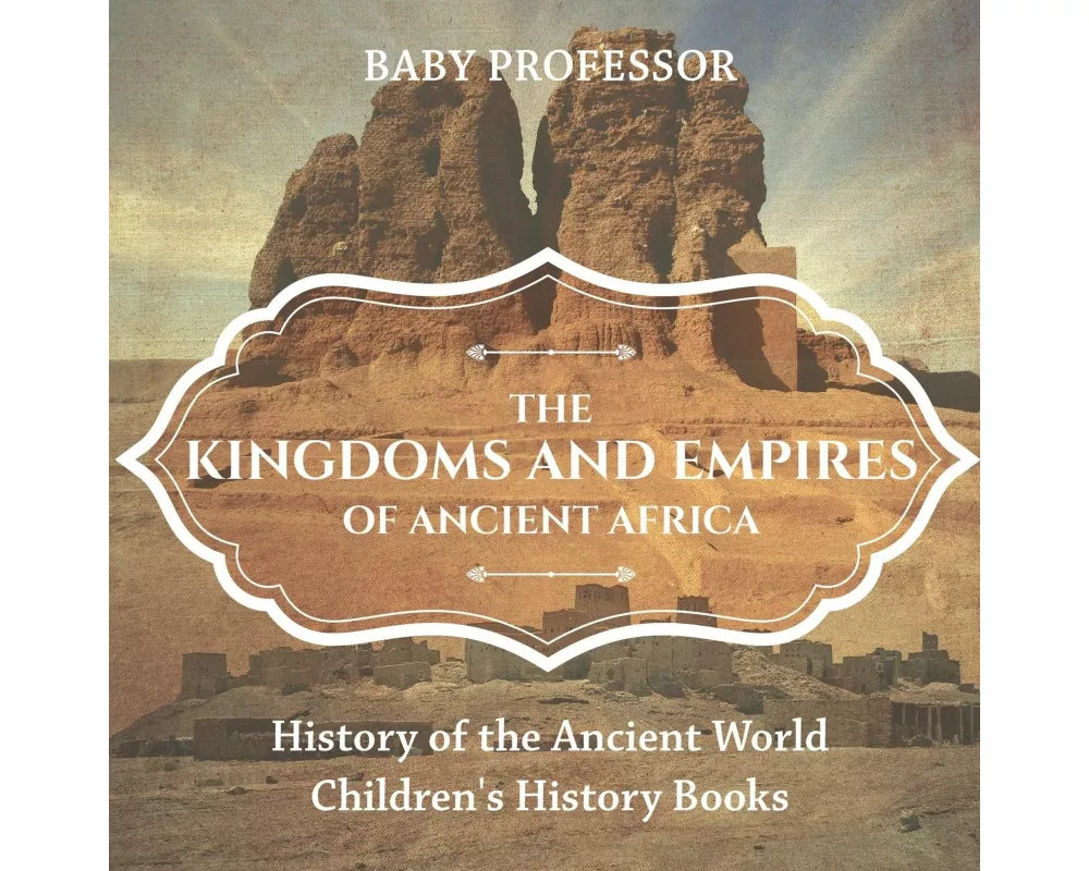The Kingdoms and Empires of Ancient Africa - History of the Ancient World Children's History Books