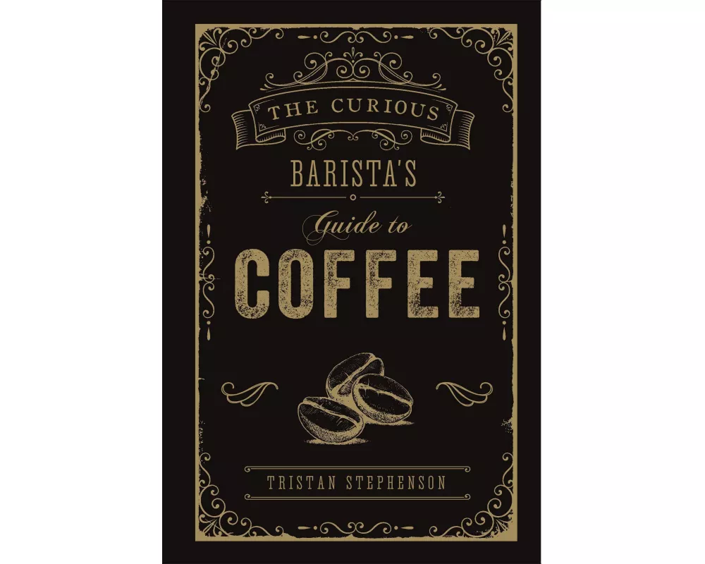 The Curious Barista’s Guide to Coffee