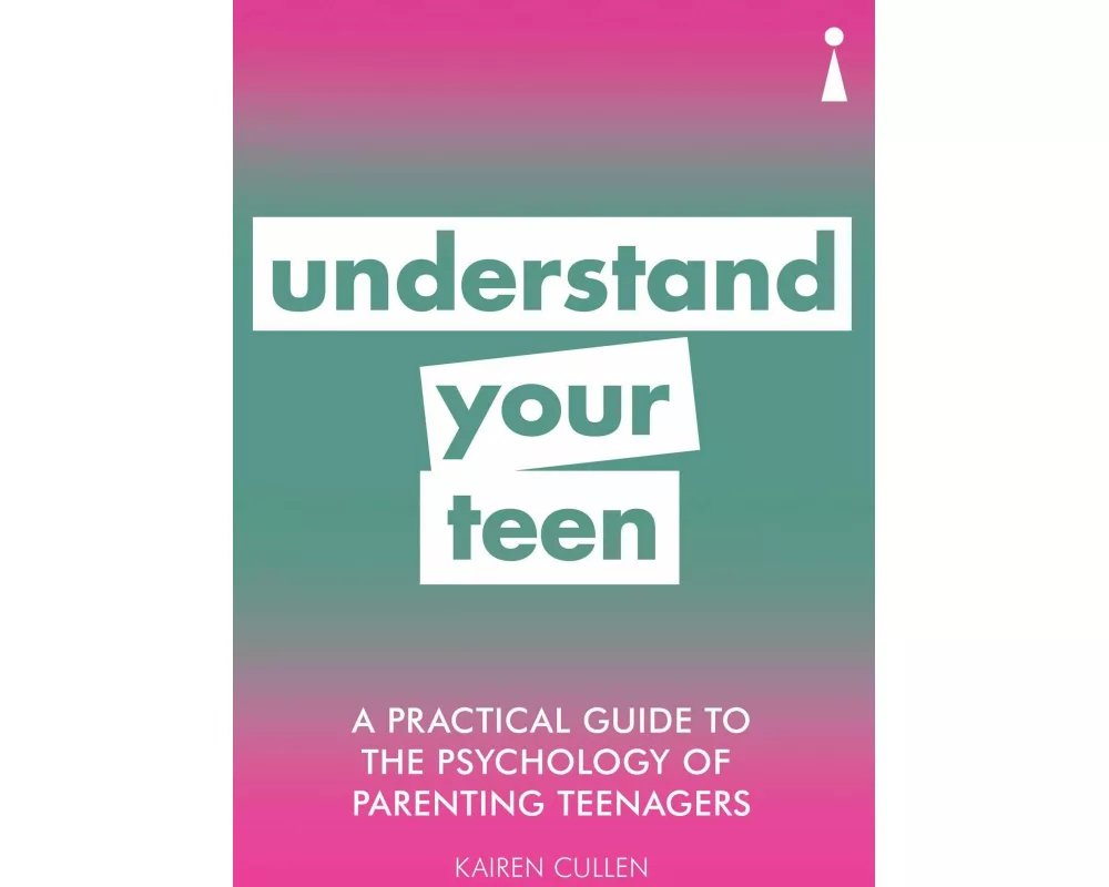 A Practical Guide to the Psychology of Parenting Teenagers