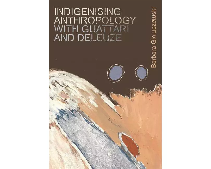 Indigenising Anthropology with Guattari and Deleuze