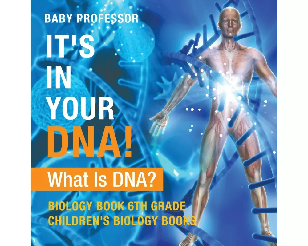 It's In Your DNA! What Is DNA? - Biology Book 6th Grade Children's Biology Books