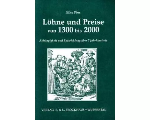 Löhne und Preise von 1300 bis 2000. Abhängigkeit und Entwicklung über 7 Jahrhunderte