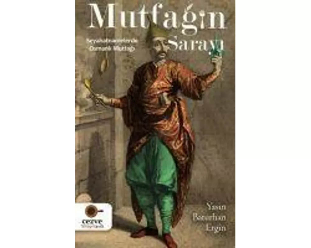 Mutfagin Sarayi - Seyahatnamelerde Osmanli Mutfagi