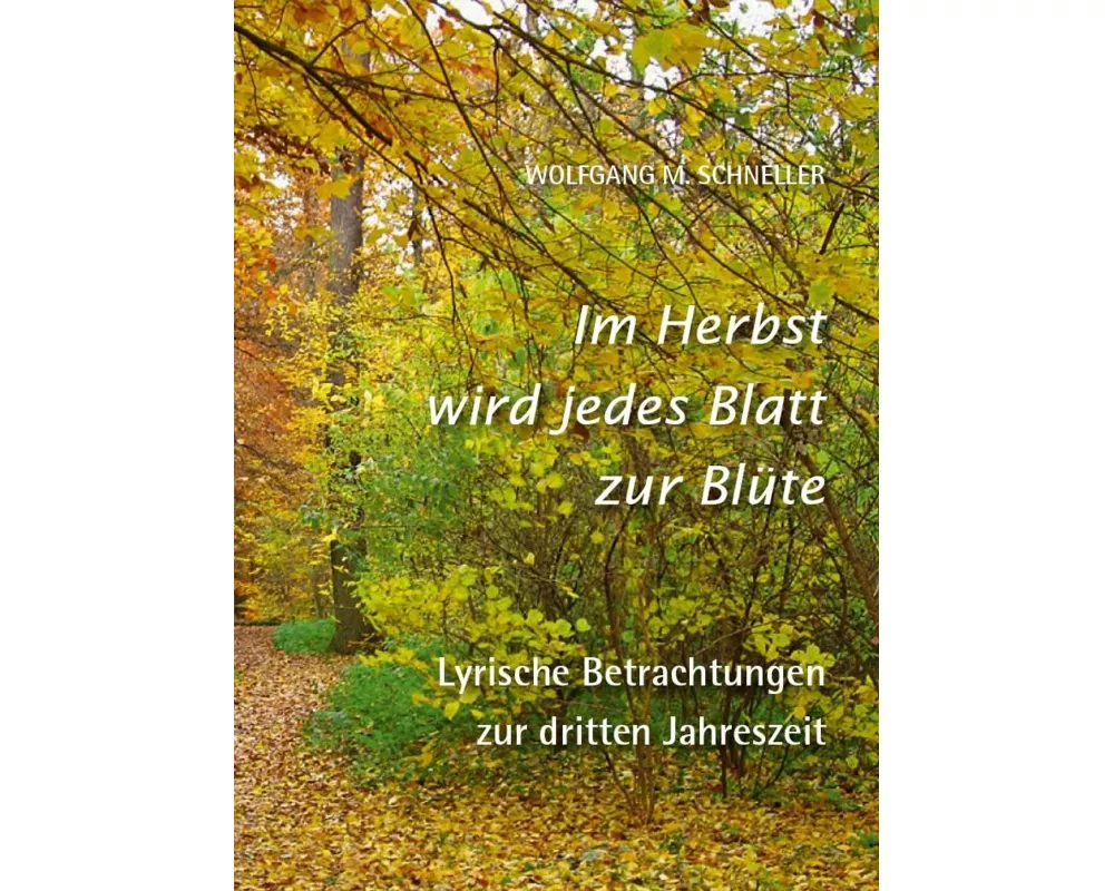 Im Herbst wird jedes Blatt zur Blüte - Lyrische Betrachtungen zur dritten Jahreszeit