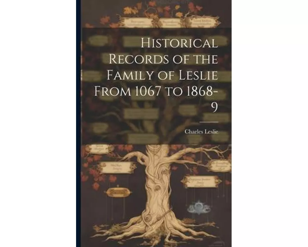 Historical Records of the Family of Leslie From 1067 to 1868-9