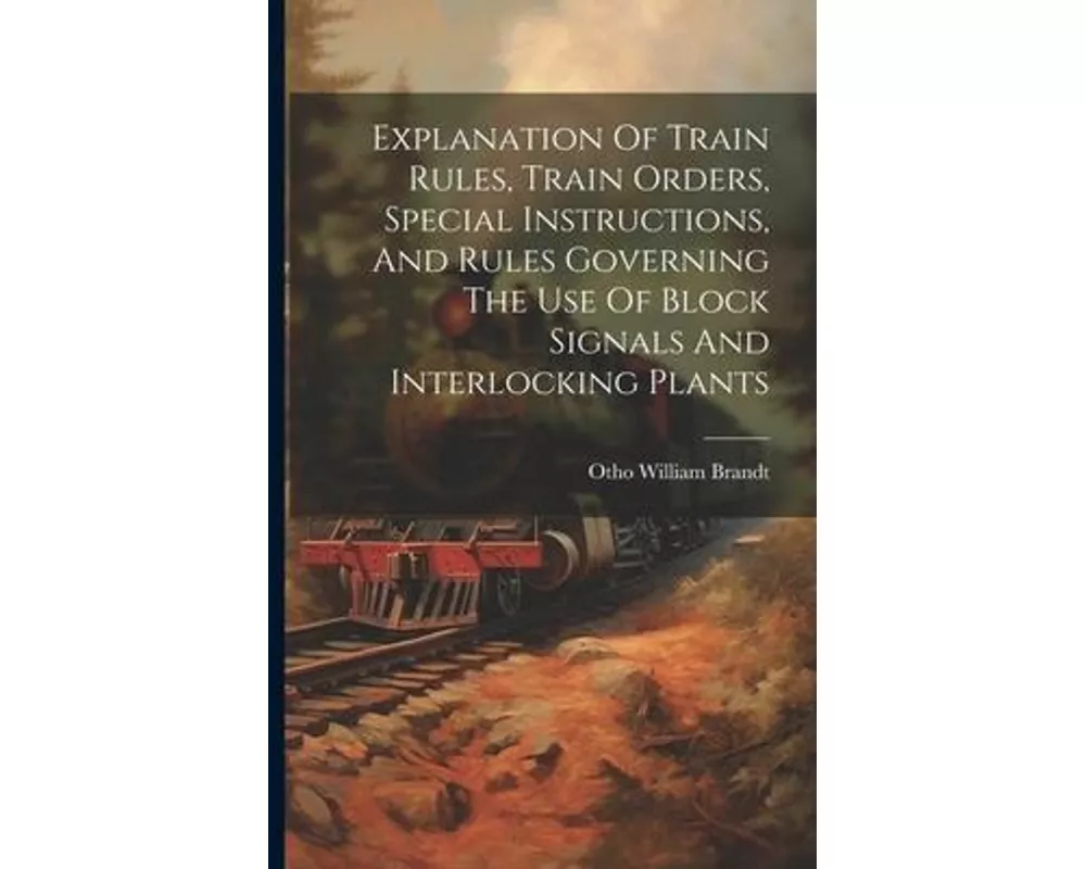 Explanation Of Train Rules, Train Orders, Special Instructions, And Rules Governing The Use Of Block Signals And Interlocking Plants