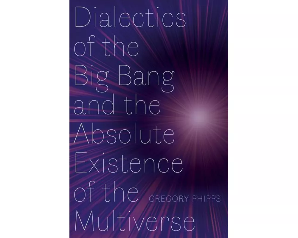 Dialectics of the Big Bang and the Absolute Existence of the Multiverse