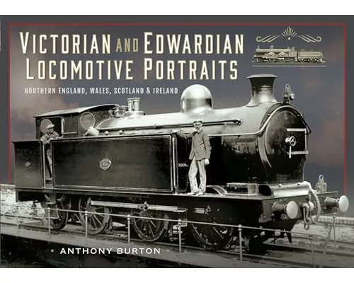 Victorian and Edwardian Locomotive Portraits, Northern England, Wales, Scotland and Ireland