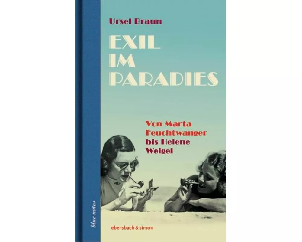 Exil im Paradies. Von Marta Feuchtwanger bis Helene Weigel
