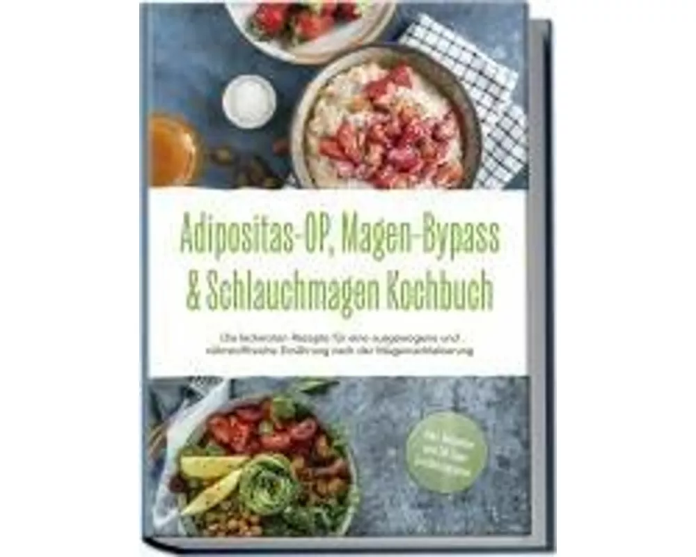 Adipositas-OP, Magen-Bypass & Schlauchmagen Kochbuch: Die leckersten Rezepte für eine ausgewogene und nährstoffreiche Ernährung nach der Magenverklein