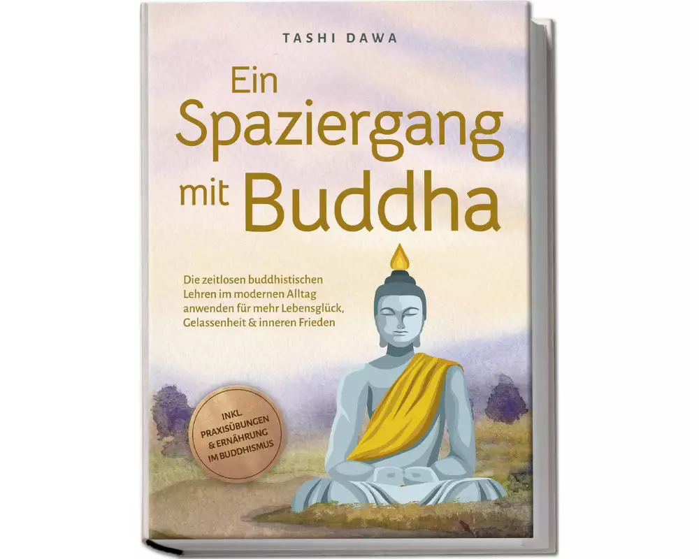 Ein Spaziergang mit Buddha: Die zeitlosen buddhistischen Lehren im modernen Alltag anwenden für mehr Lebensglück, Gelassenheit & inneren Frieden - ink