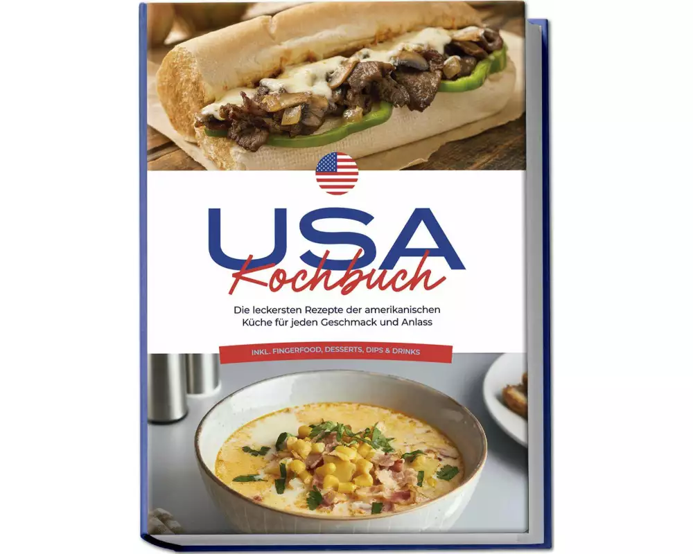 USA Kochbuch: Die leckersten Rezepte der amerikanischen Küche für jeden Geschmack und Anlass - inkl. Fingerfood, Desserts, Dips & Drinks