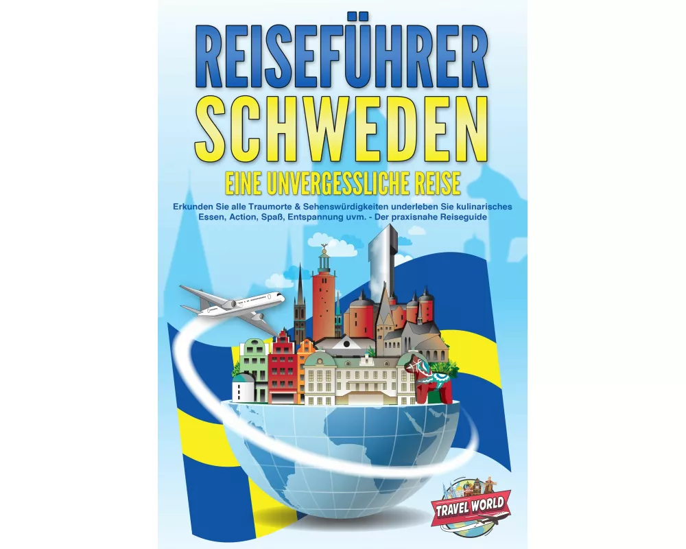 REISEFÜHRER Schweden - Eine unvergessliche Reise: Erkunden Sie alle Traumorte und Sehenswürdigkeiten und erleben Sie Kulinarisches, Action, Spaß, Ents