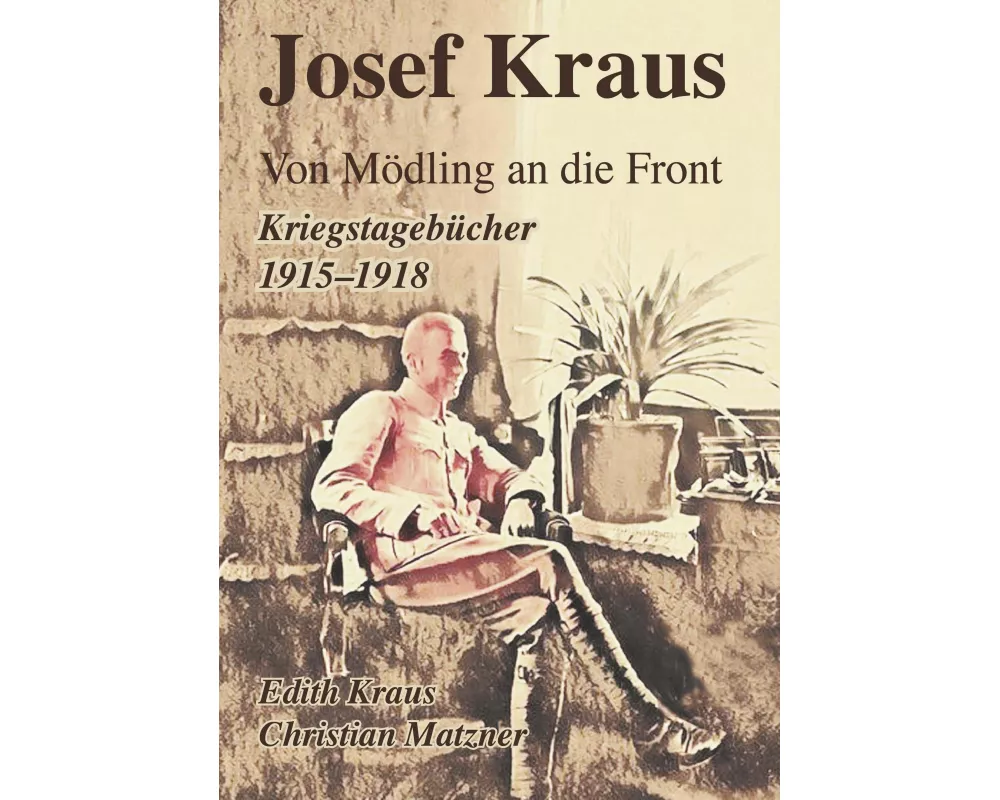 Josef Kraus Von Mödling an die Front Kriegstagebücher 1915 - 1918
