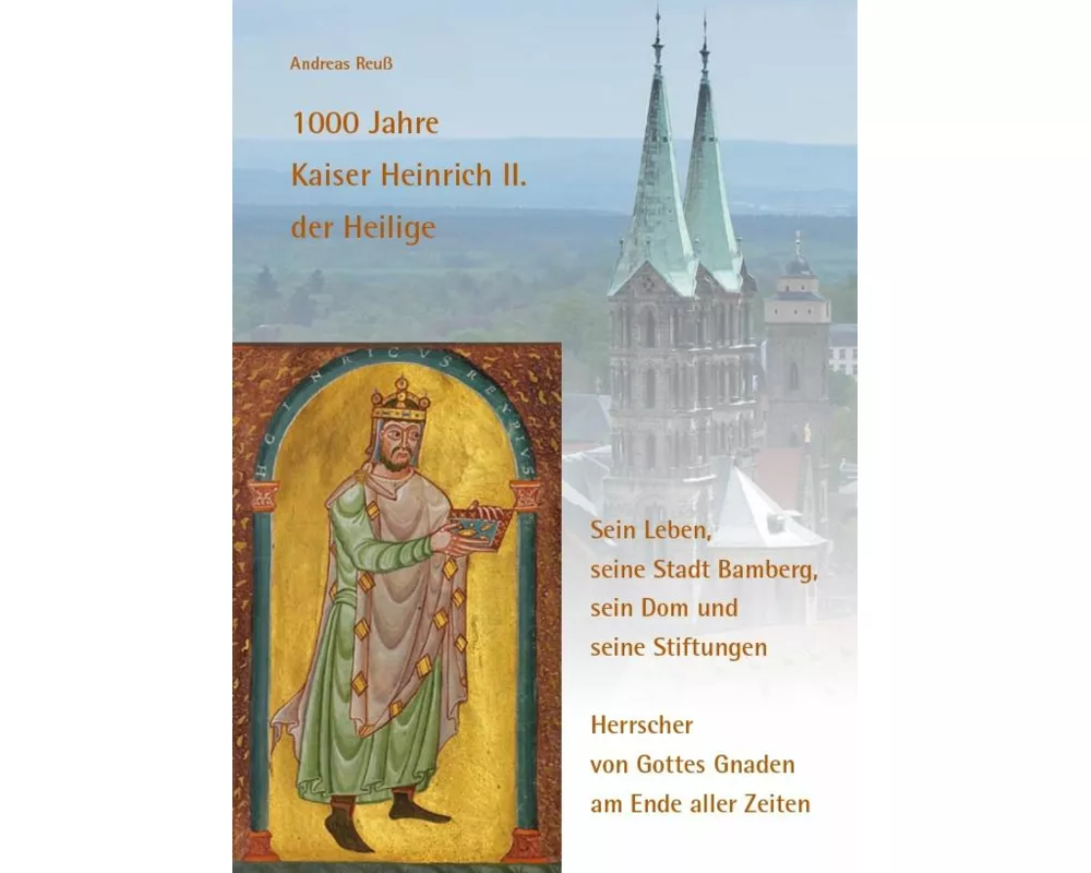 1000 Jahre Kaiser Heinrich II. der Heilige - Sein Leben, seine Stadt Bamberg, sein Dom und seine Stiftungen