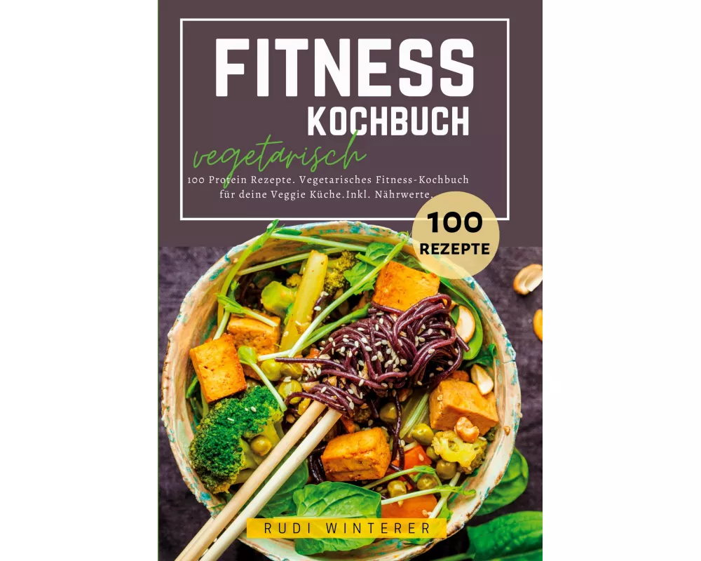 Fitness Kochbuch vegetarisch- 100 Protein Rezepte