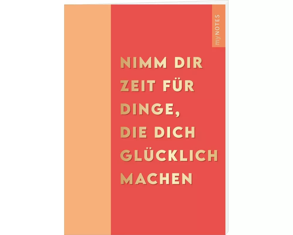 myNOTES Papeterie: Notizheft NIMM DIR ZEIT FÜR DINGE, DIE DICH GLÜCKLICH MACHEN – COLOR-POP
