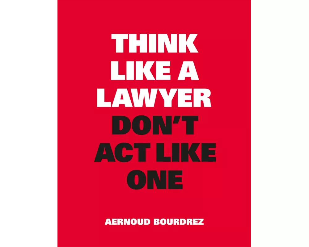 Think Like a Lawyer, Don’t Act Like One