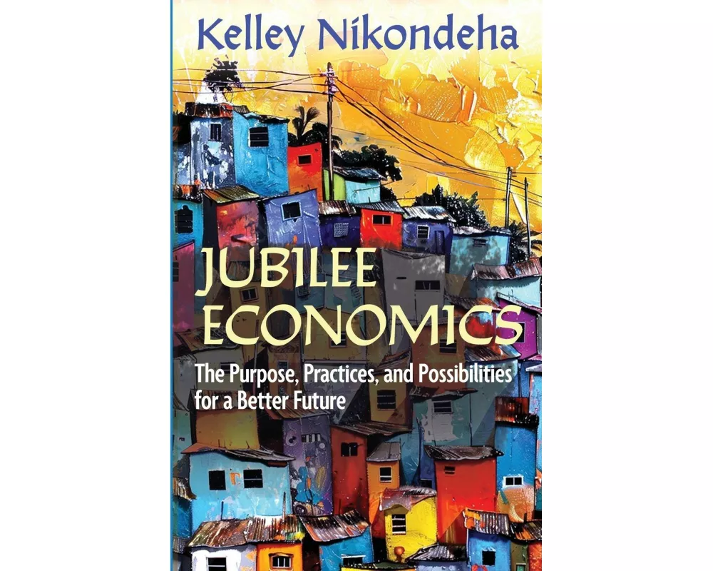 Jubilee Economics: The Purpose, Practices, and Possibilities for a Better Future