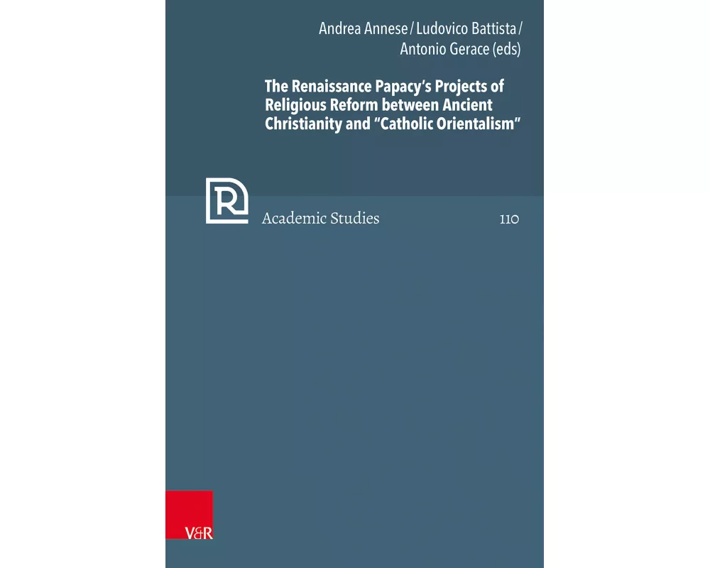The Renaissance Papacy’s Projects of Religious Reform between Ancient Christianity and “Catholic Orientalism”