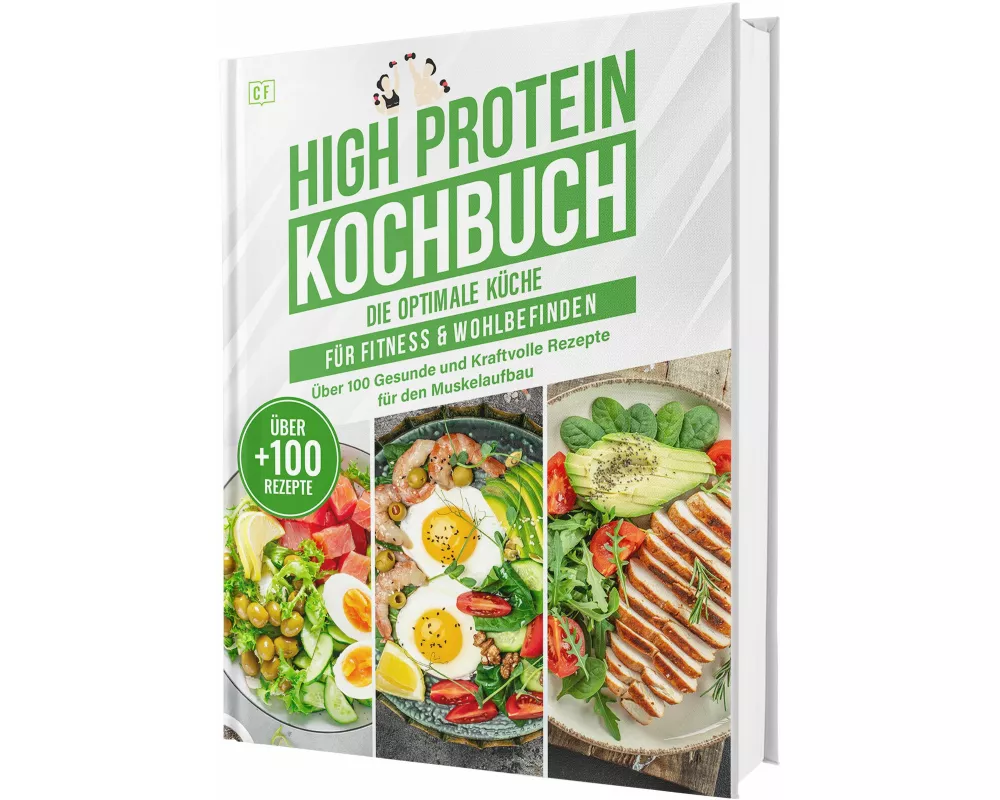 High Protein Kochbuch: Die optimale Küche für Fitness & Wohlbefinden | Über 100 gesunde und kraftvolle Rezepte für den Muskelaufbau