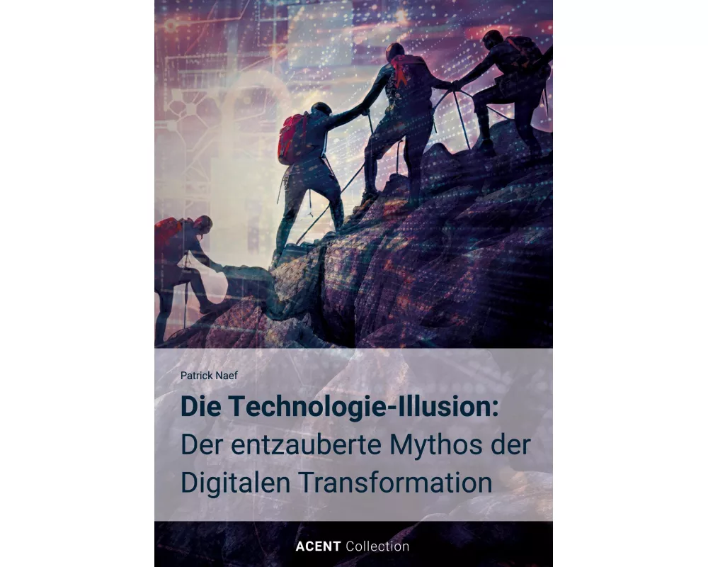 Die Technologie-Illusion: Der entzauberte Mythos der Digitalen Transformation