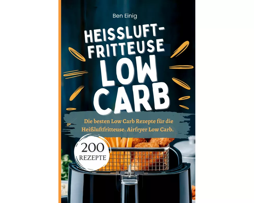 Heißluftfritteuse Kochbuch Low Carb-200 Rezepte