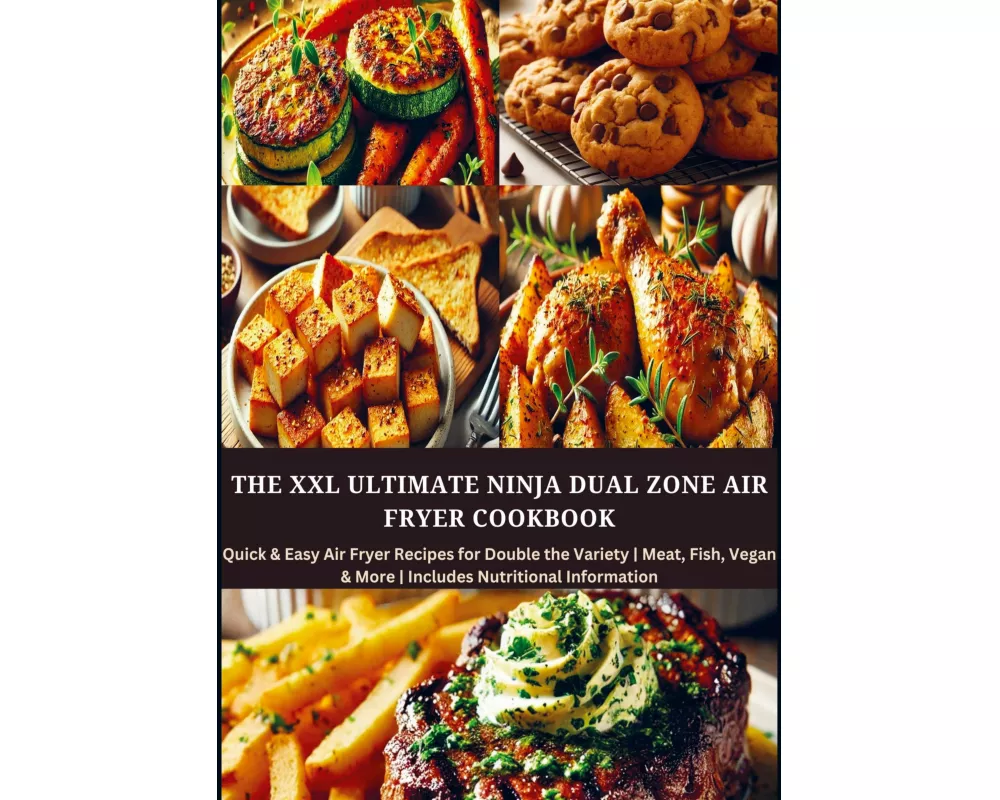 The XXL Ultimate Ninja Dual Zone Air Fryer Cookbook