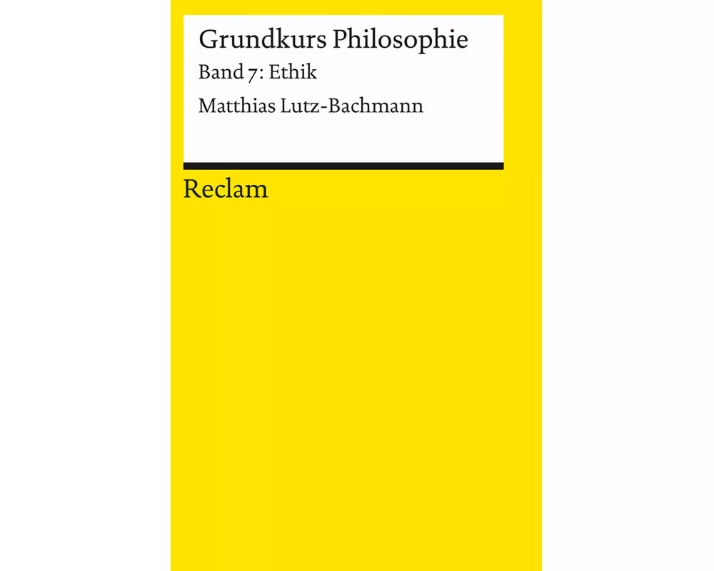 Grundkurs Philosophie. Band 7: Ethik